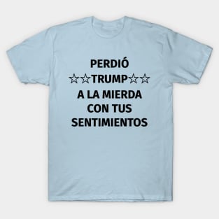 Perdió Trump. A la mierda con tus sentimientos T-Shirt